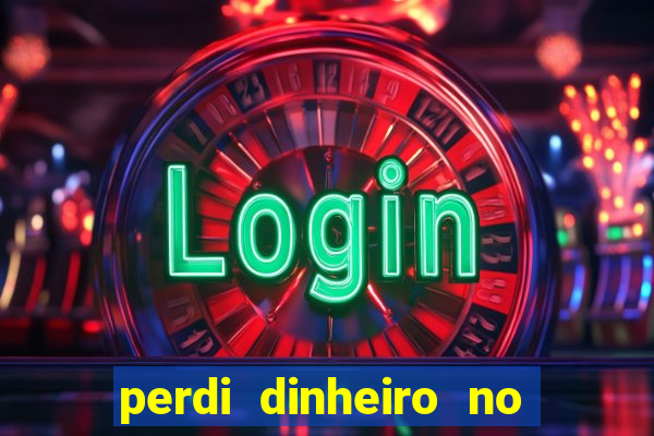 perdi dinheiro no jogo do tigre